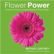 Flower Power Lessons from the Los Angeles School of Flower Design by Gaffney, Michael; Engbers, Everett, 9780989925822