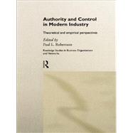 Authority and Control in Modern Industry: Theoretical and Empirical Perspectives by Robertson,Paul L., 9781138865822