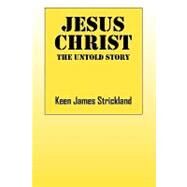 Jesus Christ : The Untold Story by Strickland, Keen James, 9781432725822