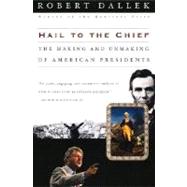 Hail to the Chief The Making and Unmaking of American Presidents by Dallek, Robert, 9780195145823