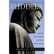 Rediscovering the Buddha The Legends and Their Interpretations by Penner, Hans H, 9780195385823