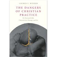 The Dangers of Christian Practice by Winner, Lauren F., 9780300215823