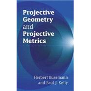 Projective Geometry and Projective Metrics by Herbert Busemann and Paul J. Kelly, 9780486445823