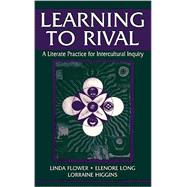 Learning to Rival: A Literate Practice for Intercultural Inquiry by Flower; Linda, 9780805835823