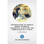 Foundations of Mobile Media Studies: Essential Texts on the Formation of a Field by Farman; Jason, 9781138235823