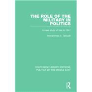 The Role of the Military in Politics: A Case Study of Iraq to 1941 by Tarbush; Mohammad A., 9781138925823