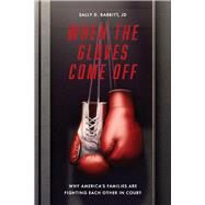 When The Gloves Come Off Why America's Families Are Fighting Each Other in Court by Babbitt, Sally, 9781667825823
