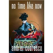 No Time Like Now by Codrescu, Andrei, 9780822965824