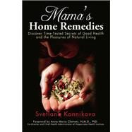 Mama's Home Remedies Discover Time-Tested Secrets of Good Health and the Pleasures of Natural Living by Konnikova, Svetlana; Clement, Anna Maria, 9780979175824
