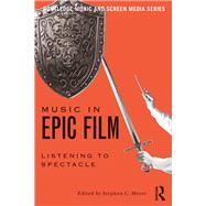 Music in Epic Film: Listening to Spectacle by Meyer; Stephen C., 9781138915824