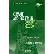 Climate and Society in Colonial Mexico A Study in Vulnerability by Endfield, Georgina H., 9781405145824