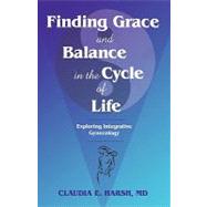 Finding Grace and Balance in the Cycle of Life by Harsh MD, Claudia E., 9781450215824