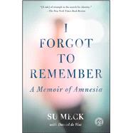 I Forgot to Remember A Memoir of Amnesia by Meck, Su; de Vis, Daniel, 9781451685824