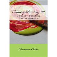 Country Painting 101 by Celetto, Francesca; Baker, Eric Anthony, 9781508415824