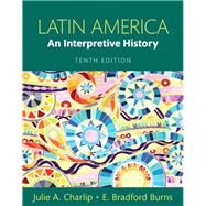 Latin America  An Interpretive History by Charlip, Julie A.; Burns, E. Bradford, 9780133745825