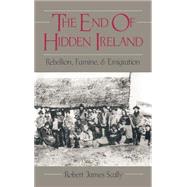 The End of Hidden Ireland Rebellion, Famine, and Emigration by Scally, Robert, 9780195055825