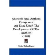 Anthems and Anthem Composers : An Essay upon the Development of the Anthem (1901) by Foster, Myles Birket, 9781120155825