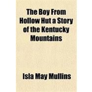 The Boy from Hollow Hut a Story of the Kentucky Mountains by Mullins, Isla May, 9781153825825