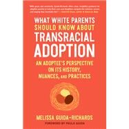 What White Parents Should Know about Transracial Adoption An Adoptee's Perspective on Its History, Nuances, and Practices by Guida-Richards, Melissa; Guida, Paula, 9781623175825
