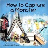 How to Capture a Monster by Frome, Annie; Eaton, Matthew, 9780692195826