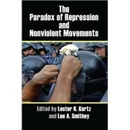 The Paradox of Repression and Nonviolent Movements by Kurtz, Lester R.; Smithey, Lee A.; Martin, Brian, 9780815635826