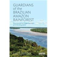 Guardians of the Brazilian Amazon Rainforest: Environmental Organizations and Development by Barbosa; Luiz C., 9781138825826