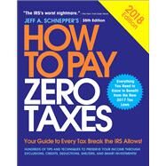 How to Pay Zero Taxes, 2018: Your Guide to Every Tax Break the IRS Allows by Schnepper, Jeff, 9781260115826