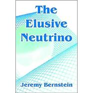 The Elusive Neutrino by Bernstein, Jeremy, 9781410215826