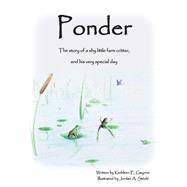 Ponder The Story of a Shy Little Farm Critter, And His Very Special Day by Gwynne, Kathleen E.; Strohl, Jordan A., 9781543975826