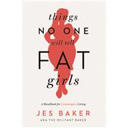 Things No One Will Tell Fat Girls A Handbook for Unapologetic Living by Baker, Jes, 9781580055826