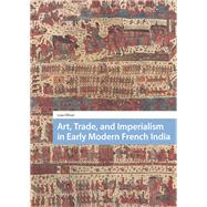 Art, Trade, and Imperialism in Early Modern French India by Liza Oliver, 9781041175827