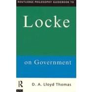 Routledge Philosophy Guidebook to Locke on Government by Thomas, David Lloyd, 9780203005828