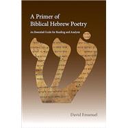 A Primer of Biblical Hebrew Poetry: An Essential Guide for Reading and Analysis by David Emanuel, 9780310165828
