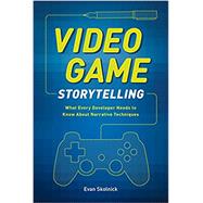 Video Game Storytelling What Every Developer Needs to Know about Narrative Techniques by Skolnick, Evan, 9780385345828