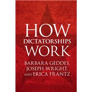 How Dictatorships Work by Geddes, Barbara; Wright, Joseph; Frantz, Erica, 9781107115828
