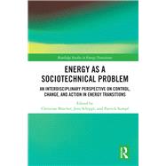 Energy as a Socio-technical Problem: An Interdisciplinary Perspective on Control, Change, and Action in Energy Transformations by Bnscher; Christian, 9781138735828