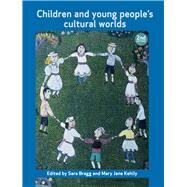 Children and Young People's Cultural Worlds by Bragg, Sara; Kehily, Mary Jane, 9781447305828
