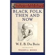 Black Folk Then and Now (The Oxford W.E.B. Du Bois) An Essay in the History and Sociology of the Negro Race by Gates, Henry Louis; Du Bois, W. E. B.; Moses, Wilson J., 9780195325829