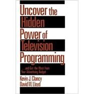 Uncover the Hidden Power of Television Programming; ... and Get the Most from Your Advertising Budget by Kevin J. Clancy, 9780761915829