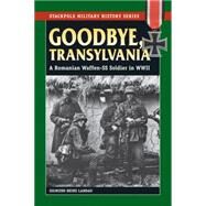 Goodbye, Transylvania A Romanian Waffen-SS Soldier in WWII by Landau, Sigmund Heinz, 9780811715829