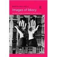 Images of Idiocy: The Idiot Figure in Modern Fiction and Film by Halliwell,Martin, 9781138275829