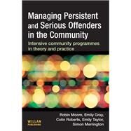 Managing Persistent and Serious Offenders in the Community by Moore,Robin, 9781138415829