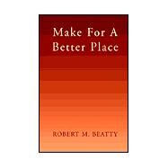 Make for a Better Place by Beatty, Robert M., 9781401065829