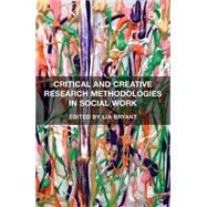 Critical and Creative Research Methodologies in Social Work by Bryant,Lia, 9781472425829