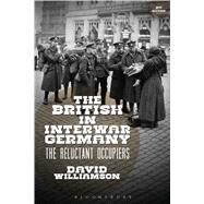 The British in Interwar Germany The Reluctant Occupiers by Williamson, David G., 9781472595829