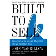 Built to Sell : Creating a Business That Can Thrive Without You by Warrillow, John; Burlingham, Bo, 9781591845829