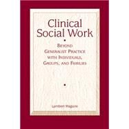 Clinical Social Work Beyond Generalist Practice with Individuals, Groups and Families by Maguire, Lambert, 9780534575830