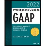 Wiley Practitioner's Guide to GAAP 2022 Interpretation and Application of Generally Accepted Accounting Principles by Flood, Joanne M., 9781119595830