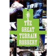 The Great Terrain Robbery by Watson, Charles S., Jr., 9781436395830