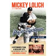 Joy in Tigertown A Determined Team, a Resilient City, and our Magical Run to the 1968 World Series by Gage, Tom; Lolich, Mickey; Leyland, Jim, 9781629375830